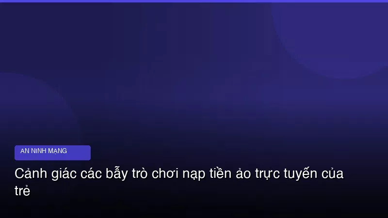 Phân tích chuyên sâu hình ảnh Cảnh giác các bẫy trò chơi nạp tiền ảo trực tuyến của trẻ