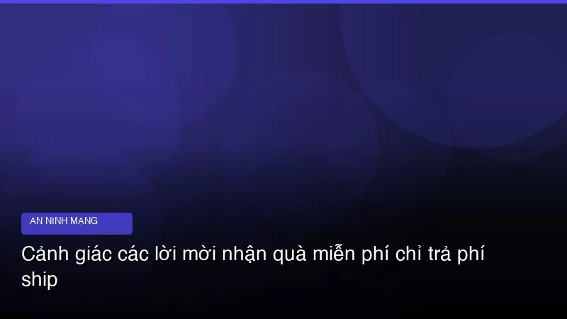 Phân tích chuyên sâu hình ảnh Cảnh giác các lời mời nhận quà miễn phí chỉ trả phí ship