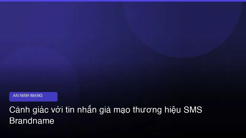Cảnh giác với tin nhắn giả mạo thương hiệu SMS Brandname