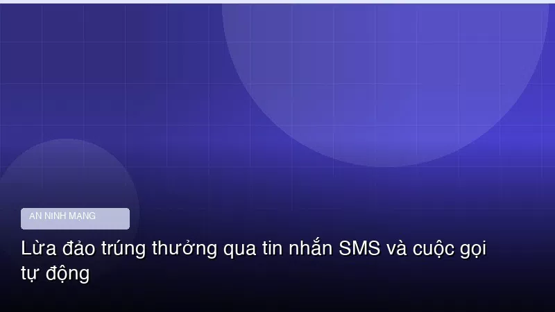 Lừa đảo trúng thưởng qua tin nhắn SMS và cuộc gọi tự động