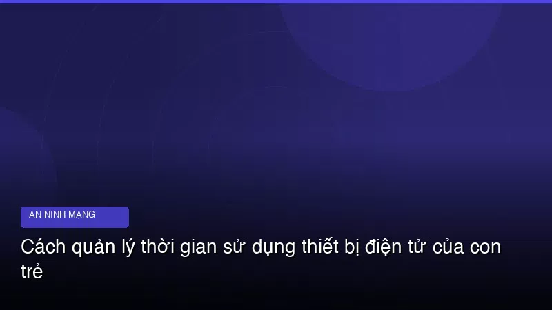 Phân tích chuyên sâu hình ảnh Cách quản lý thời gian sử dụng thiết bị điện tử của con trẻ